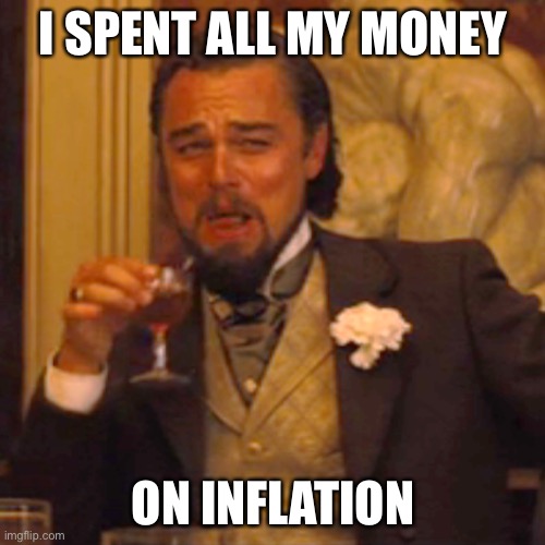 Laughing Leo Meme | I SPENT ALL MY MONEY ON INFLATION | image tagged in memes,laughing leo | made w/ Imgflip meme maker