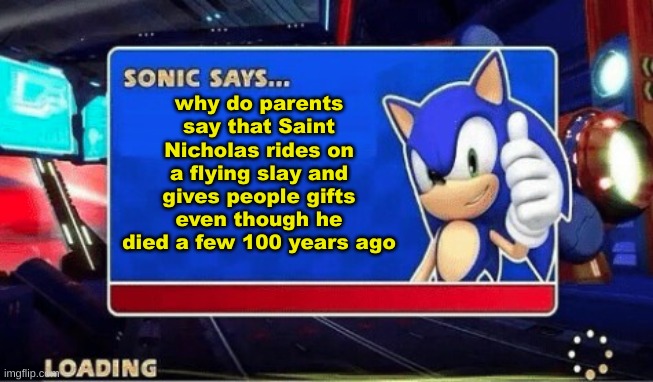 Tell me what you think | why do parents say that Saint Nicholas rides on a flying slay and gives people gifts even though he died a few 100 years ago | image tagged in sonic says | made w/ Imgflip meme maker