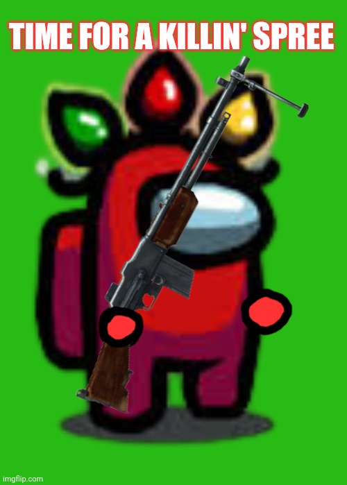 Merry Christmas to all | TIME FOR A KILLIN' SPREE | image tagged in red crewmate with x-mas lights,susmas,merry christmas,hohoho,now i have a machine gun | made w/ Imgflip meme maker