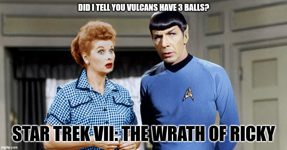 Star Trek VII | DID I TELL YOU VULCANS HAVE 3 BALLS? STAR TREK VII: THE WRATH OF RICKY | image tagged in star trek | made w/ Imgflip meme maker