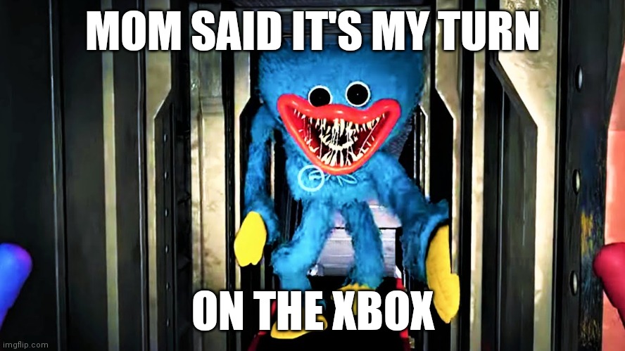  MOM SAID IT'S MY TURN; ON THE XBOX | image tagged in huggy wuggy,vents,xbox,meme,memes,poppy playtime | made w/ Imgflip meme maker