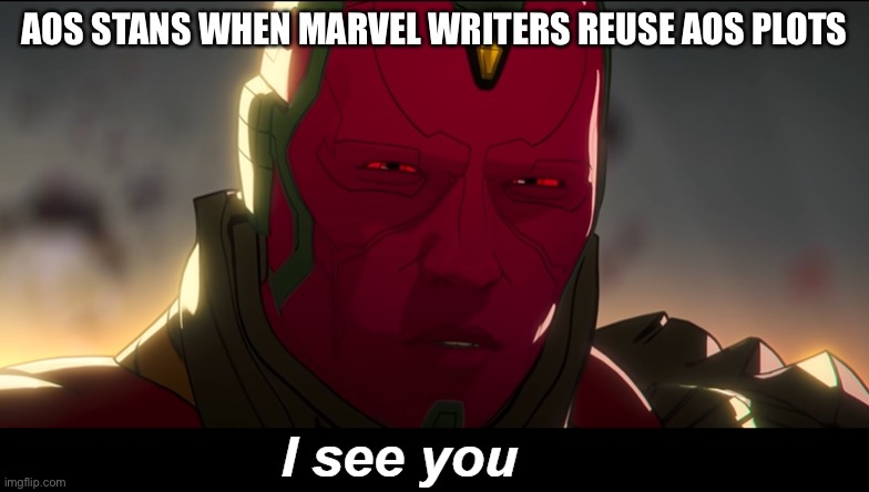 I see you | AOS STANS WHEN MARVEL WRITERS REUSE AOS PLOTS | image tagged in i see you | made w/ Imgflip meme maker