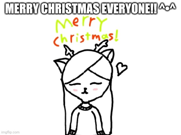 merry christmas! | MERRY CHRISTMAS EVERYONE!! ^•^ | image tagged in christmas,merry christmas,art,drawing,holidays | made w/ Imgflip meme maker