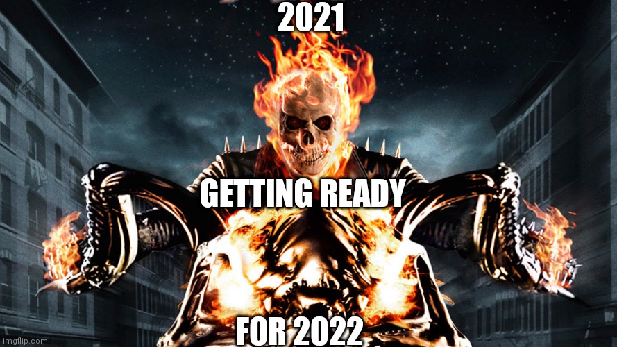 Ghost Rider | 2021; GETTING READY; FOR 2022 | image tagged in ghost rider | made w/ Imgflip meme maker
