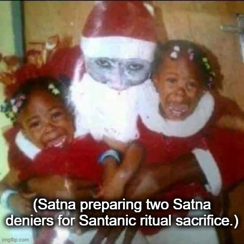 . | (Satna preparing two Satna deniers for Santanic ritual sacrifice.) | made w/ Imgflip meme maker