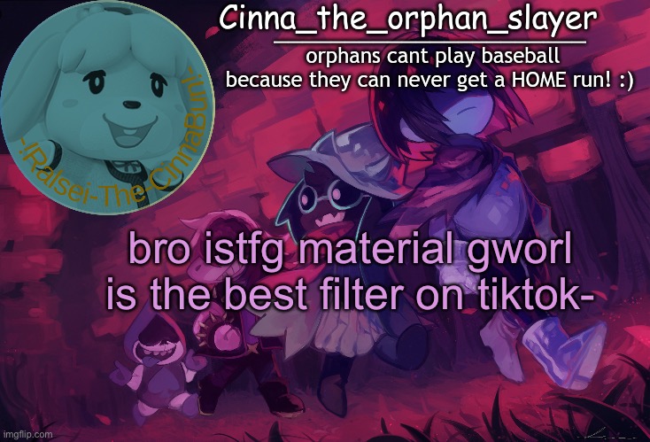Da Orphan slayers temp | bro istfg material gworl is the best filter on tiktok- | image tagged in da orphan slayers temp | made w/ Imgflip meme maker