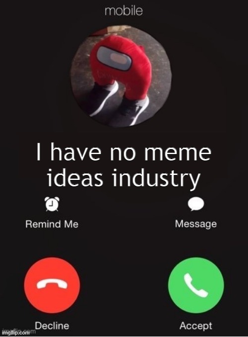 Balls Industry Blank - Created by Capto. | I have no meme ideas industry | image tagged in balls industry blank by ace | made w/ Imgflip meme maker