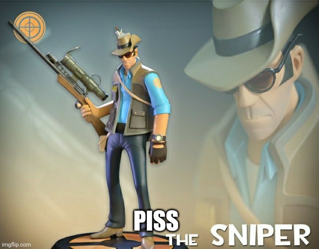 The Sniper | PISS | image tagged in the sniper | made w/ Imgflip meme maker