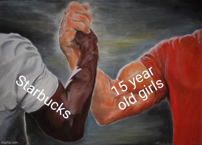 Epic Handshake | 15 year old girls; Starbucks | image tagged in memes,epic handshake | made w/ Imgflip meme maker