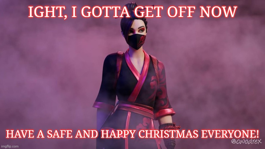 IGHT, I GOTTA GET OFF NOW; HAVE A SAFE AND HAPPY CHRISTMAS EVERYONE! | image tagged in red jade | made w/ Imgflip meme maker