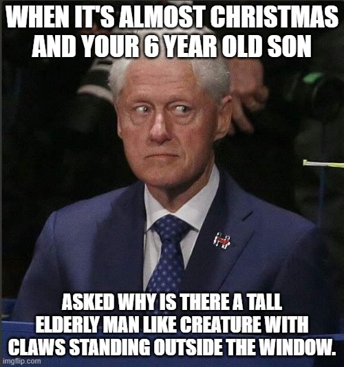 SCP-4666 Meme | WHEN IT'S ALMOST CHRISTMAS AND YOUR 6 YEAR OLD SON; ASKED WHY IS THERE A TALL ELDERLY MAN LIKE CREATURE WITH CLAWS STANDING OUTSIDE THE WINDOW. | image tagged in bill clinton scared,memes,christmas,scpmemes | made w/ Imgflip meme maker