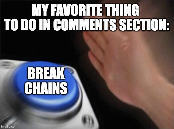 Using the Chain Breaker iStock photo | MY FAVORITE THING  TO DO IN COMMENTS SECTION:; BREAK CHAINS | image tagged in memes,blank nut button,funny,comments | made w/ Imgflip meme maker
