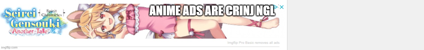 ANIME ADS ARE CRINJ NGL | made w/ Imgflip meme maker