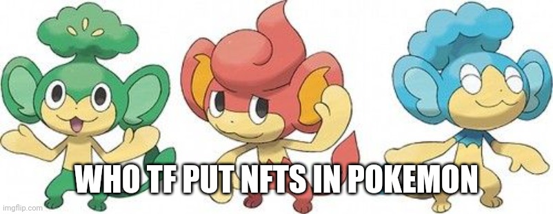 WHO TF PUT NFTS IN POKEMON | made w/ Imgflip meme maker
