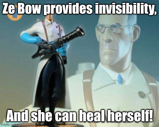 The medic tf2 | Ze Bow provides invisibility, And she can heal herself! | image tagged in the medic tf2 | made w/ Imgflip meme maker
