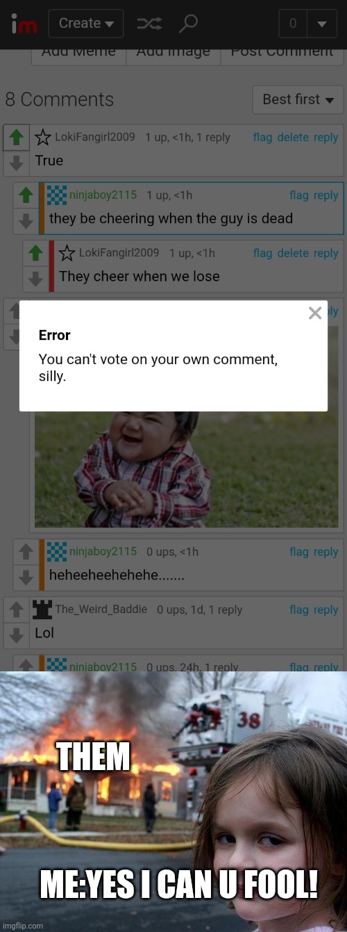THEM; ME:YES I CAN U FOOL! | image tagged in memes,disaster girl | made w/ Imgflip meme maker
