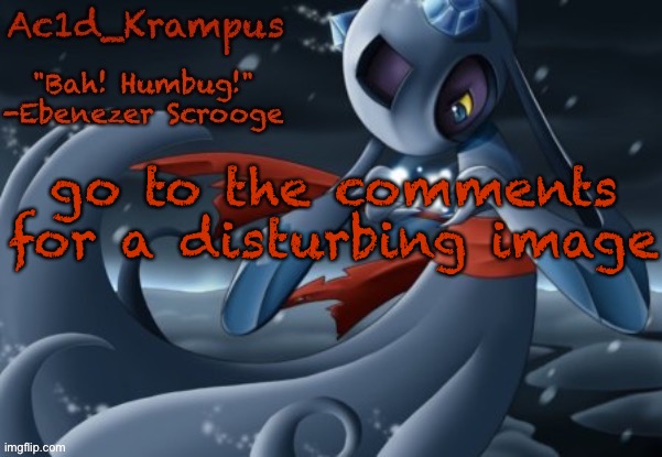 acid's christmas temp | go to the comments for a disturbing image | image tagged in acid's christmas temp | made w/ Imgflip meme maker