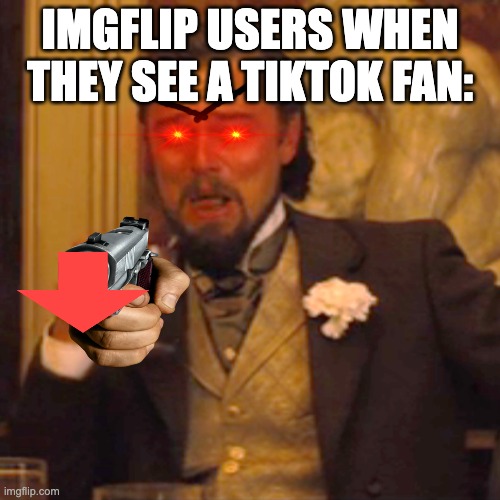 Go imgflip boo tiktok | IMGFLIP USERS WHEN THEY SEE A TIKTOK FAN: | image tagged in memes,laughing leo,funny,tiktok sucks | made w/ Imgflip meme maker