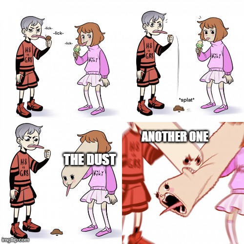 long face girl bitten trying to lick icecream | THE DUST ANOTHER ONE | image tagged in long face girl bitten trying to lick icecream | made w/ Imgflip meme maker