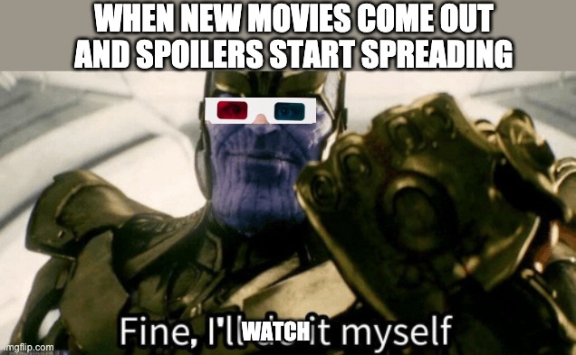 Fine, I'll do it myself | WHEN NEW MOVIES COME OUT AND SPOILERS START SPREADING; WATCH | image tagged in fine i'll do it myself,movie,memes | made w/ Imgflip meme maker