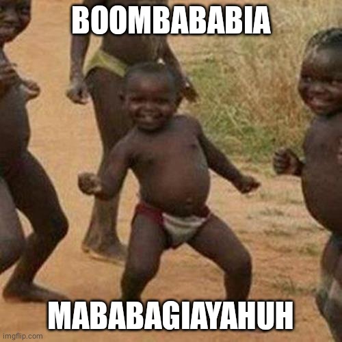 Third World Success Kid Meme | BOOMBABABIA MABABAGIAYAHUH | image tagged in memes,third world success kid | made w/ Imgflip meme maker