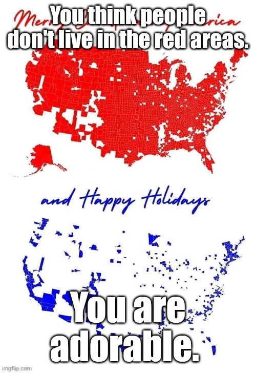 That's a LOT of Red. Not blue. | You think people don't live in the red areas. You are adorable. | image tagged in that's a lot of red not blue | made w/ Imgflip meme maker