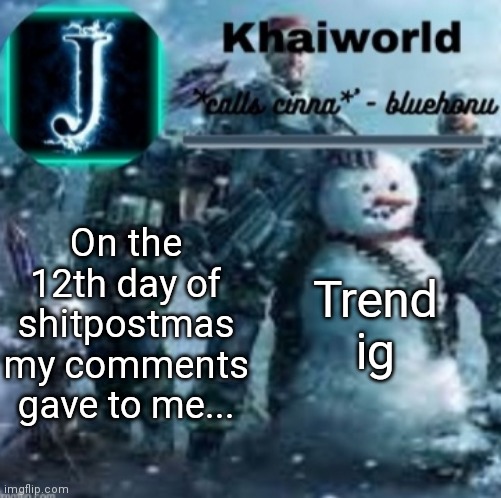 Trend starters 2021 | On the 12th day of shitpostmas my comments gave to me... Trend ig | image tagged in khaiworld template v5 christmas edition | made w/ Imgflip meme maker