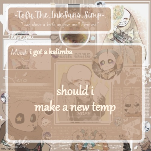 Tofu's Ink Sans temp | i got a kalimba; should i make a new temp | image tagged in tofu's ink sans temp | made w/ Imgflip meme maker