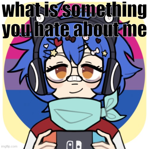 i need to stop | what is something you hate about me | image tagged in i need to stop | made w/ Imgflip meme maker