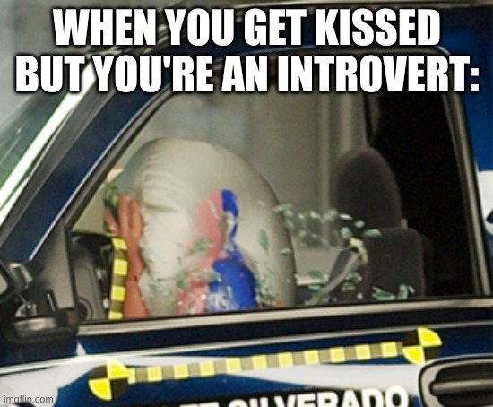 *oof* |  WHEN YOU GET KISSED BUT YOU'RE AN INTROVERT: | image tagged in dummy go bye bye,funny,funny memes,bye,kiss,dummy | made w/ Imgflip meme maker