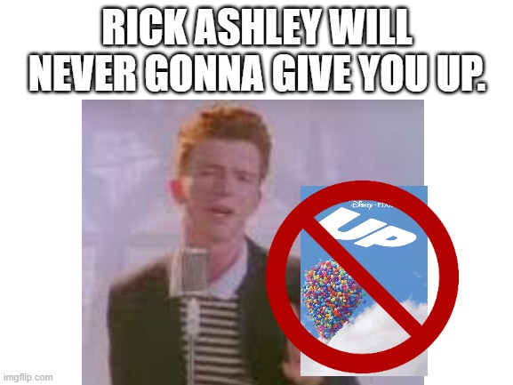 I want UP! | RICK ASHLEY WILL NEVER GONNA GIVE YOU UP. | image tagged in memes,never gonna give you up | made w/ Imgflip meme maker