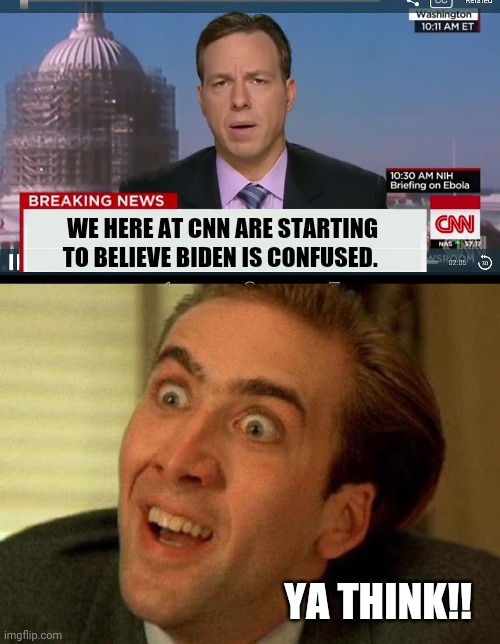 This just in. | WE HERE AT CNN ARE STARTING TO BELIEVE BIDEN IS CONFUSED. YA THINK!! | image tagged in cnn breaking news template,nicolas cage | made w/ Imgflip meme maker