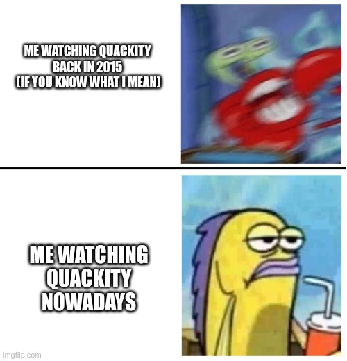 who else  missed quackity's old animal jam raids and roblox raids? | ME WATCHING QUACKITY BACK IN 2015
 (IF YOU KNOW WHAT I MEAN); ME WATCHING QUACKITY NOWADAYS | image tagged in excited vs bored | made w/ Imgflip meme maker