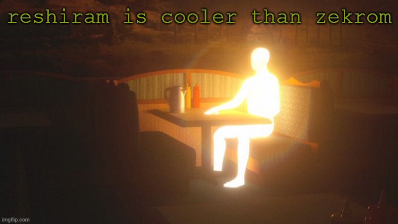 Glowing Guy | reshiram is cooler than zekrom | image tagged in glowing guy | made w/ Imgflip meme maker