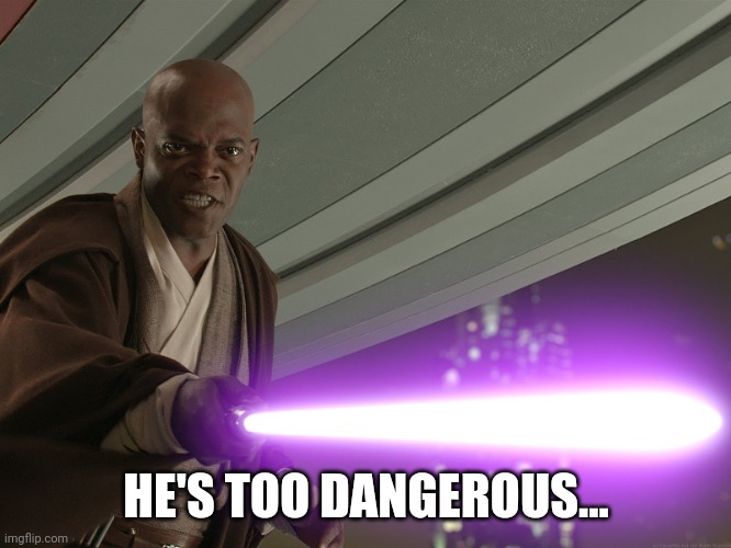 He's too dangerous to be left alive! | HE'S TOO DANGEROUS... | image tagged in he's too dangerous to be left alive | made w/ Imgflip meme maker