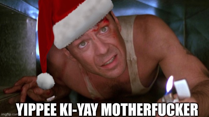 Die Hard Christmas | YIPPEE KI-YAY MOTHERFUCKER | image tagged in die hard christmas | made w/ Imgflip meme maker