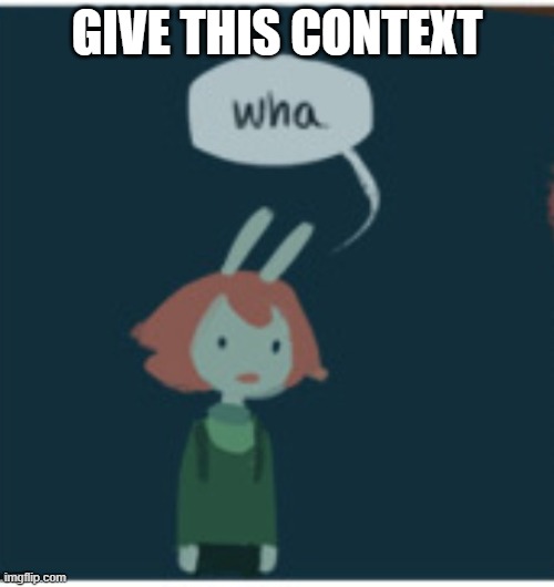GIVE THIS CONTEXT | made w/ Imgflip meme maker