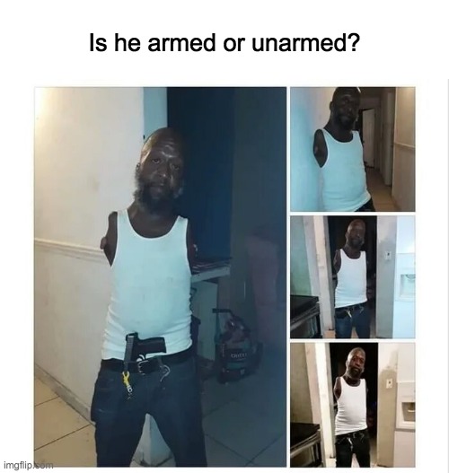 Merry Christmas Eve everybody! | Is he armed or unarmed? | image tagged in memes,lol,dark humor,funny,guns,funny memes | made w/ Imgflip meme maker