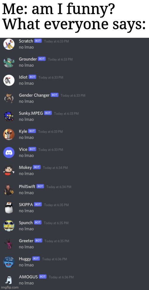 Into the no-lmao-verse | Me: am I funny?
What everyone says: | image tagged in into the no-lmao-verse | made w/ Imgflip meme maker