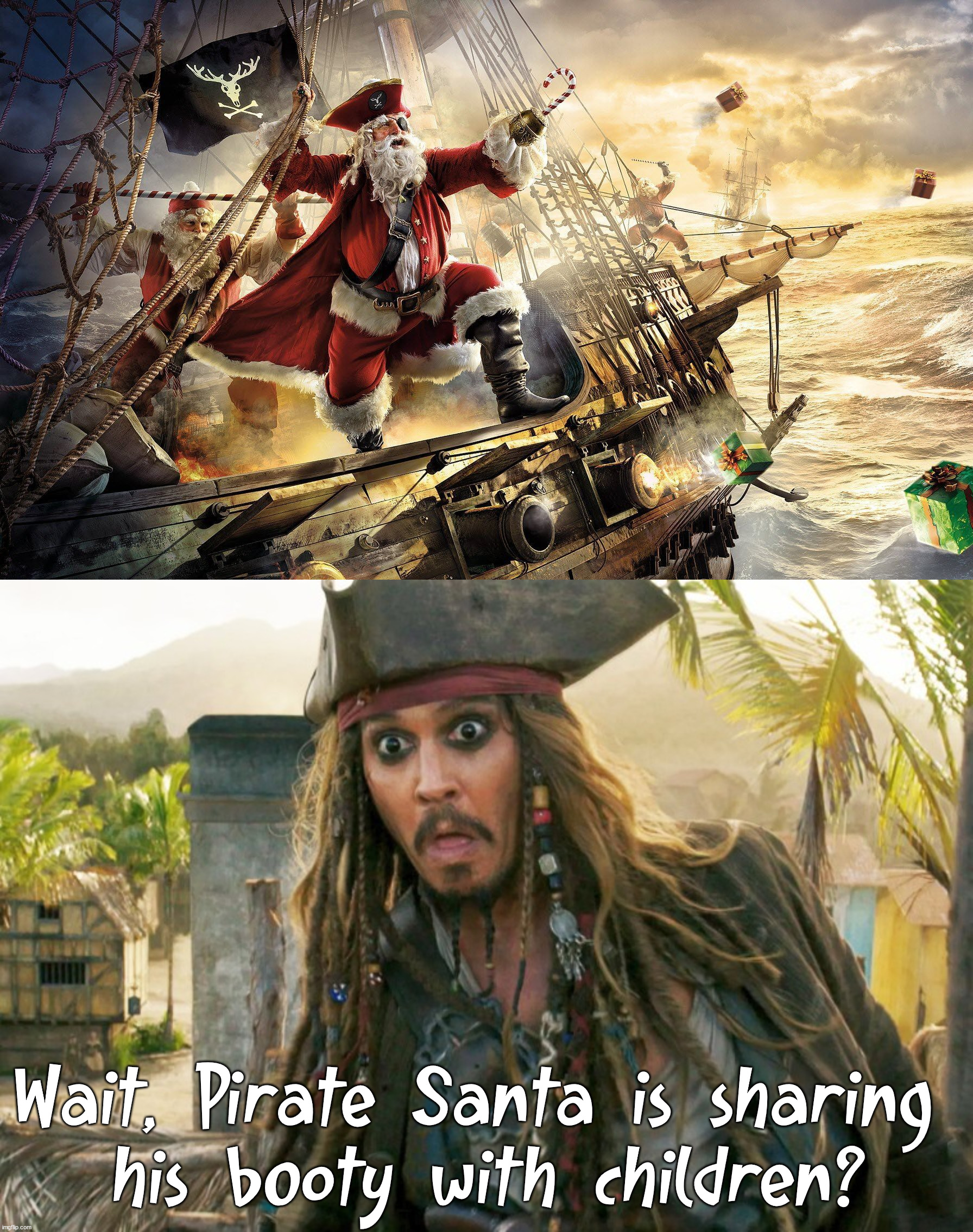 Merry Christmas to everyone. | Wait, Pirate Santa is sharing 
his booty with children? | image tagged in jack wtf,santa,merry christmas | made w/ Imgflip meme maker