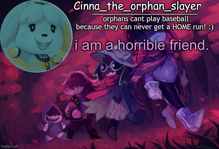 Da Orphan slayers temp | i am a horrible friend. | image tagged in da orphan slayers temp | made w/ Imgflip meme maker