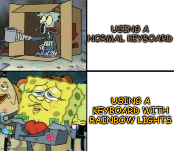 Poor Squidward vs Rich Spongebob |  USING A NORMAL KEYBOARD; USING A KEYBOARD WITH RAINBOW LIGHTS | image tagged in poor squidward vs rich spongebob | made w/ Imgflip meme maker