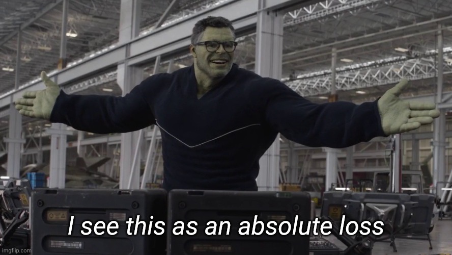 Hulk time travel | I see this as an absolute loss | image tagged in hulk time travel | made w/ Imgflip meme maker