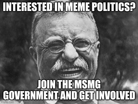 https://imgflip.com/m/MS_MEMER_GOVERNMENT | INTERESTED IN MEME POLITICS? JOIN THE MSMG GOVERNMENT AND GET INVOLVED | made w/ Imgflip meme maker