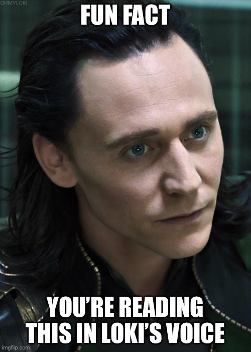 Nice Guy Loki | FUN FACT; YOU’RE READING THIS IN LOKI’S VOICE | image tagged in memes,nice guy loki | made w/ Imgflip meme maker