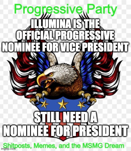 ILLUMINA IS THE OFFICIAL PROGRESSIVE NOMINEE FOR VICE PRESIDENT; STILL NEED A NOMINEE FOR PRESIDENT | image tagged in msmg government progressive logo | made w/ Imgflip meme maker