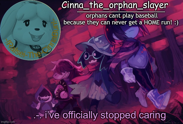 there is only like one person here that i actually give two shits about | .-. i’ve officially stopped caring | image tagged in da orphan slayers temp | made w/ Imgflip meme maker
