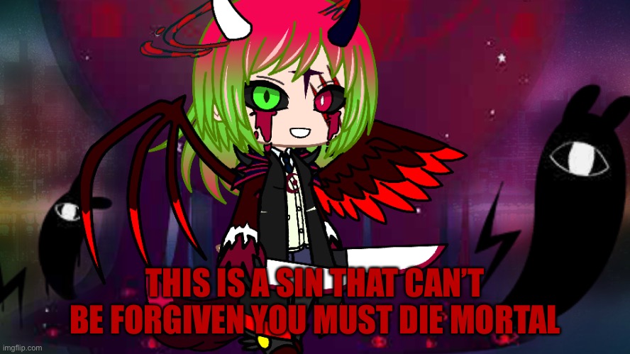 THIS IS A SIN THAT CAN’T BE FORGIVEN YOU MUST DIE MORTAL | made w/ Imgflip meme maker