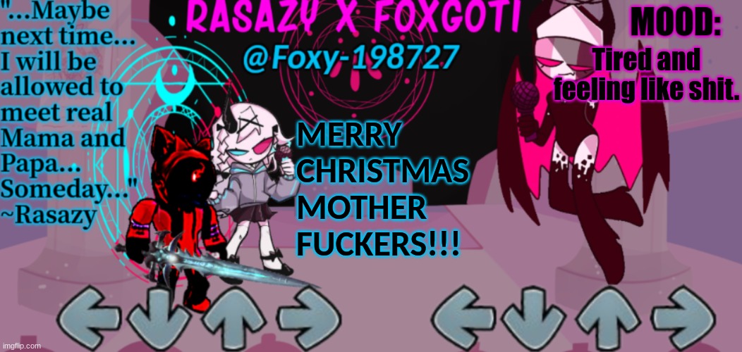 NOT COMING BACK UNTIL THE NEW YEAR!! SEE YOU GUYS IN 2022!! | Tired and feeling like shit. MERRY CHRISTMAS MOTHER FUCKERS!!! | image tagged in rasazy x foxgoti template | made w/ Imgflip meme maker