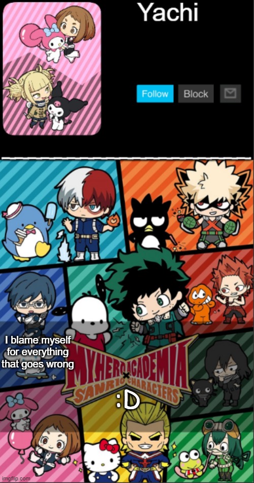 Yachi's hello kitty x mha | I blame myself for everything that goes wrong; :D | image tagged in yachi's hello kitty x mha | made w/ Imgflip meme maker